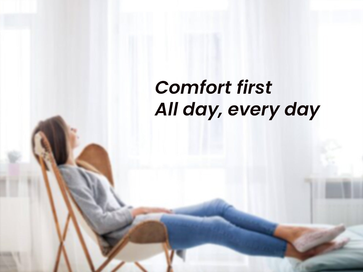 Comfort First. All Day, Every Day