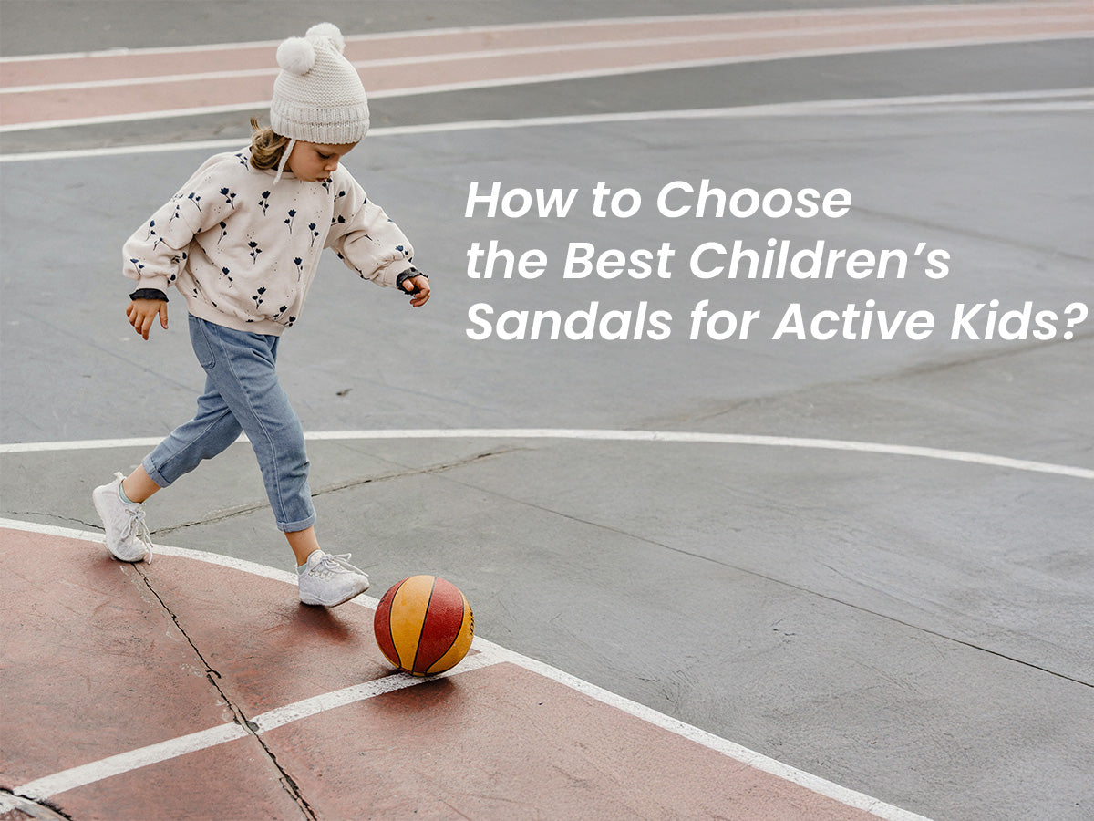 How to Choose the Best Children’s Sandals for Active Kids?